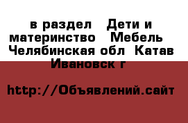  в раздел : Дети и материнство » Мебель . Челябинская обл.,Катав-Ивановск г.